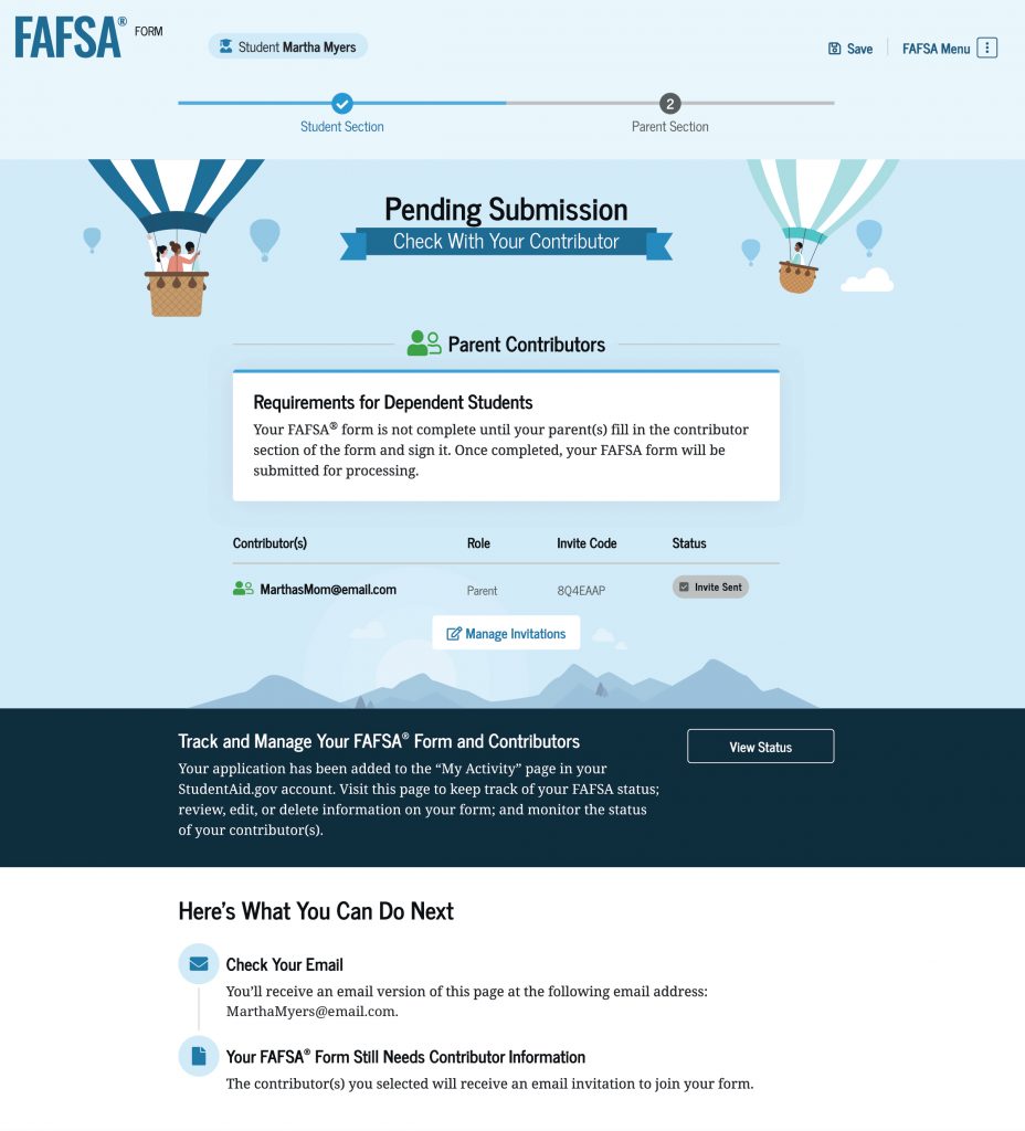 Screenshot of the “Pending Submission” page, informing the student they have completed the student section successfully. The FAFSA form can’t be processed until all contributors complete the required sections. The contributor’s email address is listed, as well as their role, invite code, and status, which indicates “Invite Sent.” The FAFSA form and contributors can be tracked and managed by selecting the “View Status” button. There is also information about next steps, including checking for an email confirmation and a reminder that contributors still need to enter their information.