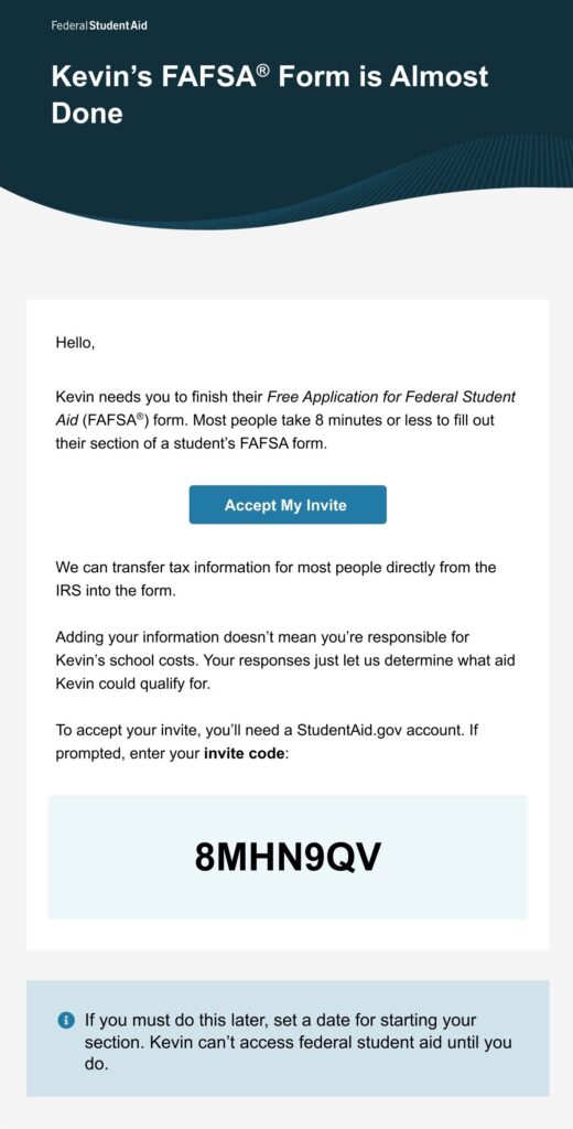 The invitation email invites you to participate on your child’s FAFSA form and provides you with their invitation code. By selecting the “Accept My Invite” button, you can enter their FAFSA form.